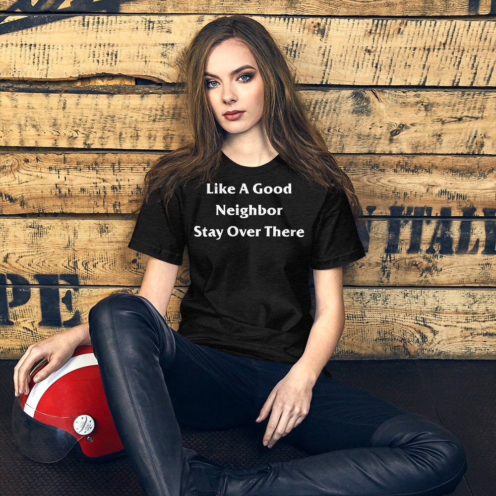 Like A Good Neighbor Stay Over There Shirt